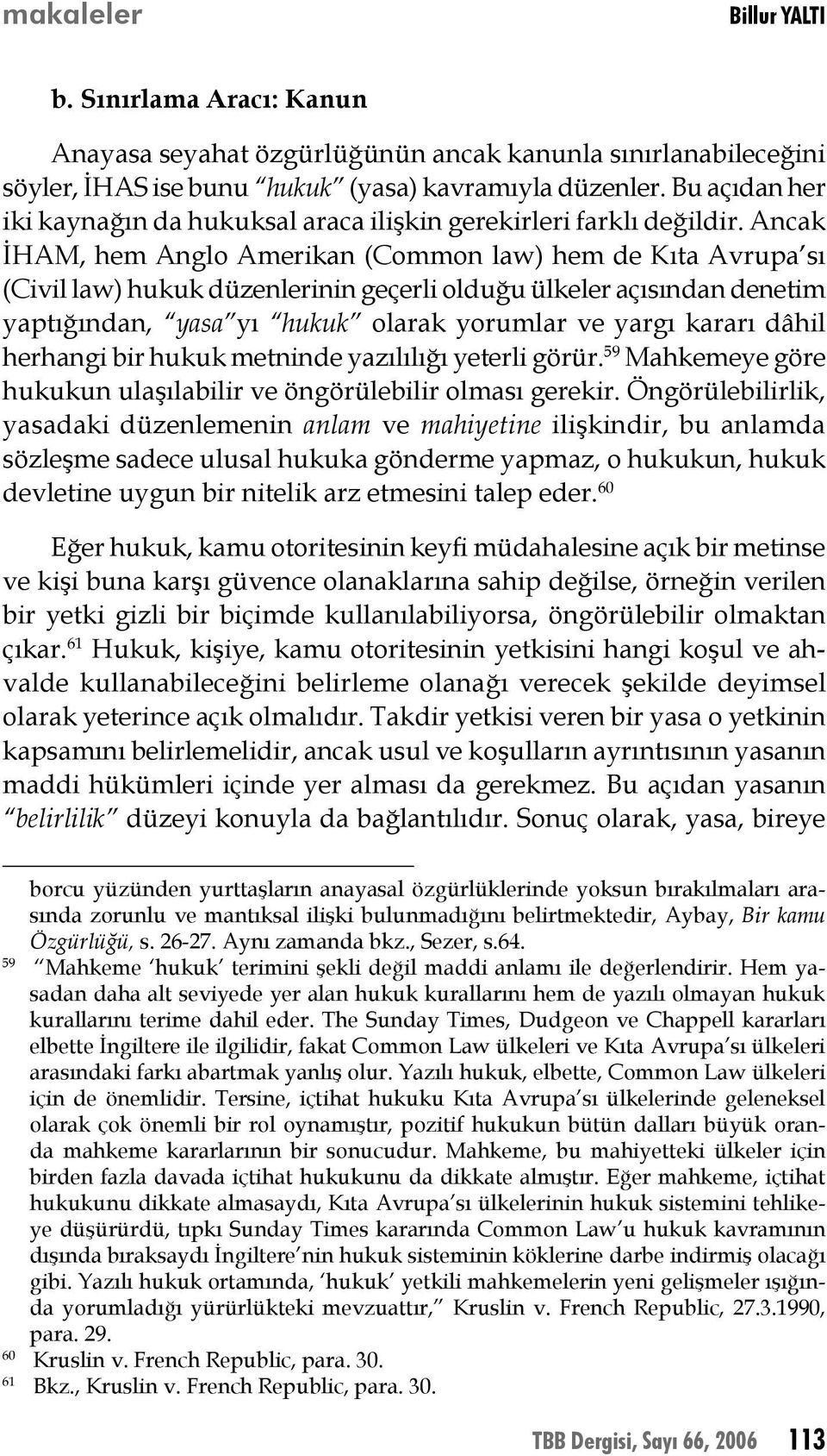 Ancak İHAM, hem Anglo Amerikan (Common law) hem de Kıta Avrupa sı (Civil law) hukuk düzenlerinin geçerli olduğu ülkeler açısından denetim yaptığından, yasa yı hukuk olarak yorumlar ve yargı kararı