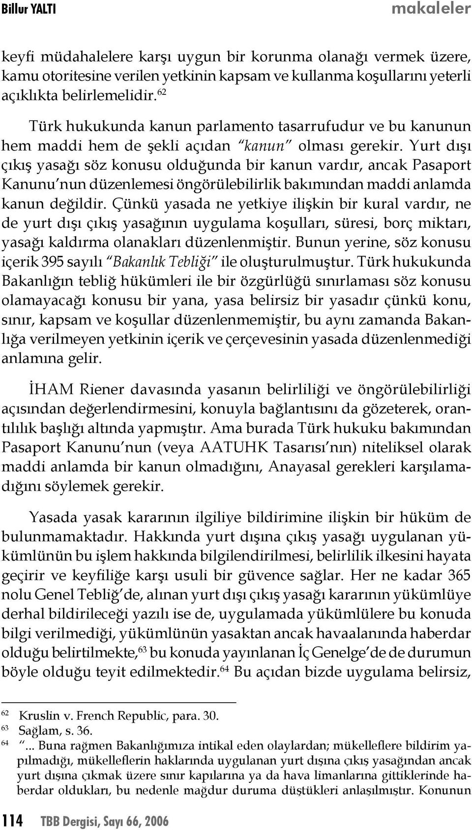 Yurt dışı çıkış yasağı söz konusu olduğunda bir kanun vardır, ancak Pasaport Kanunu nun düzenlemesi öngörülebilirlik bakımından maddi anlamda kanun değildir.