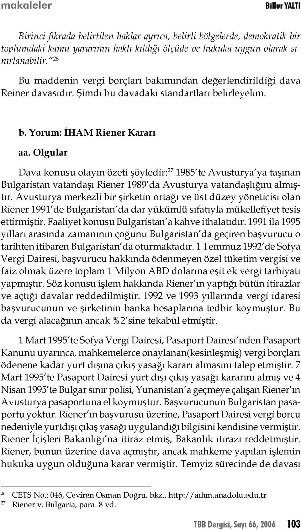 Olgular Dava konusu olayın özeti şöyledir: 27 1985 te Avusturya ya taşınan Bulgaristan vatandaşı Riener 1989 da Avusturya vatandaşlığını almıştır.