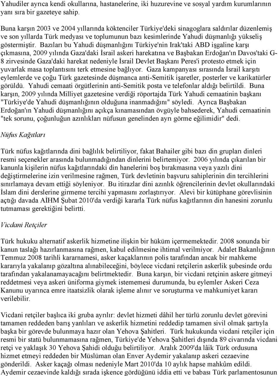 Bazıları bu Yahudi düşmanlığını Türkiye'nin Irak'taki ABD işgaline karşı çıkmasına, 2009 yılında Gaza'daki İsrail askeri harekatına ve Başbakan Erdoğan'ın Davos'taki G- 8 zirvesinde Gaza'daki harekat