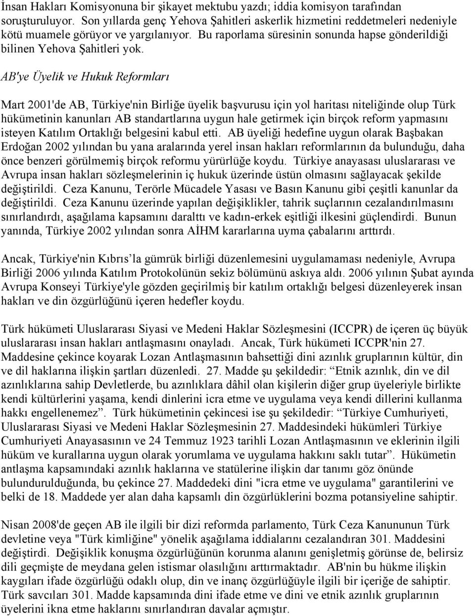 AB'ye Üyelik ve Hukuk Reformları Mart 2001'de AB, Türkiye'nin Birliğe üyelik başvurusu için yol haritası niteliğinde olup Türk hükümetinin kanunları AB standartlarına uygun hale getirmek için birçok