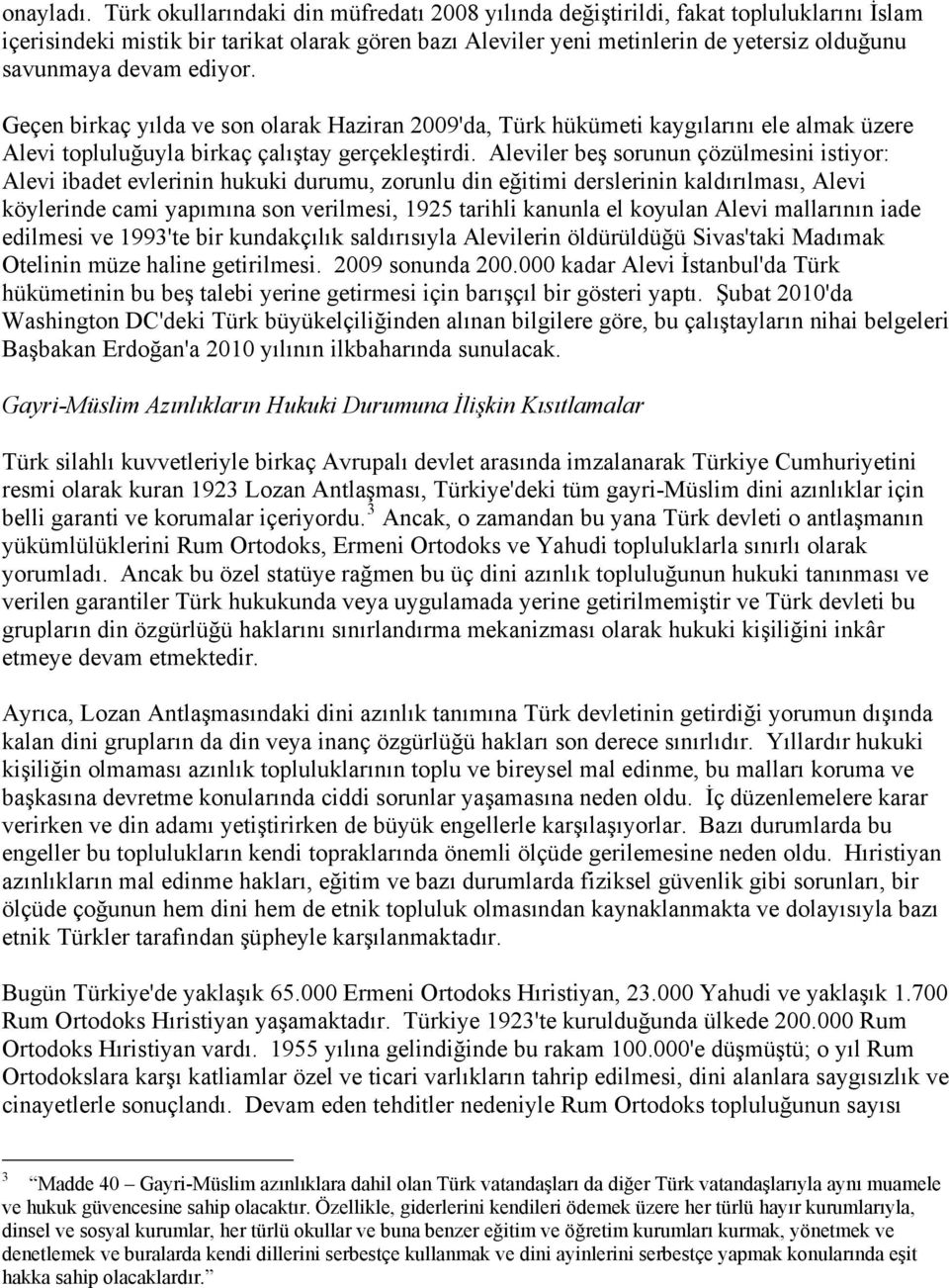 ediyor. Geçen birkaç yılda ve son olarak Haziran 2009'da, Türk hükümeti kaygılarını ele almak üzere Alevi topluluğuyla birkaç çalıştay gerçekleştirdi.