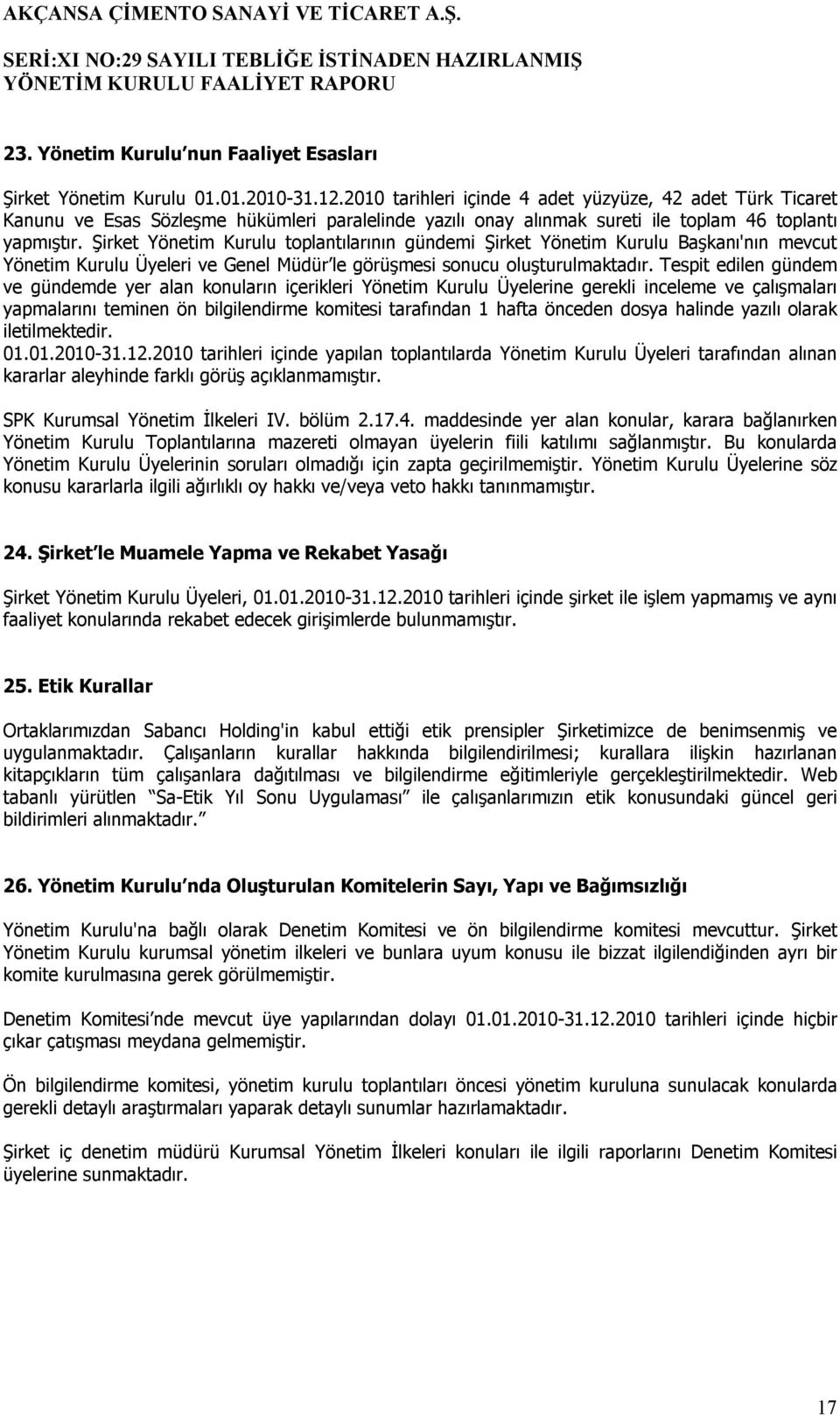 Şirket Yönetim Kurulu toplantılarının gündemi Şirket Yönetim Kurulu Başkanı'nın mevcut Yönetim Kurulu Üyeleri ve Genel Müdür le görüşmesi sonucu oluşturulmaktadır.