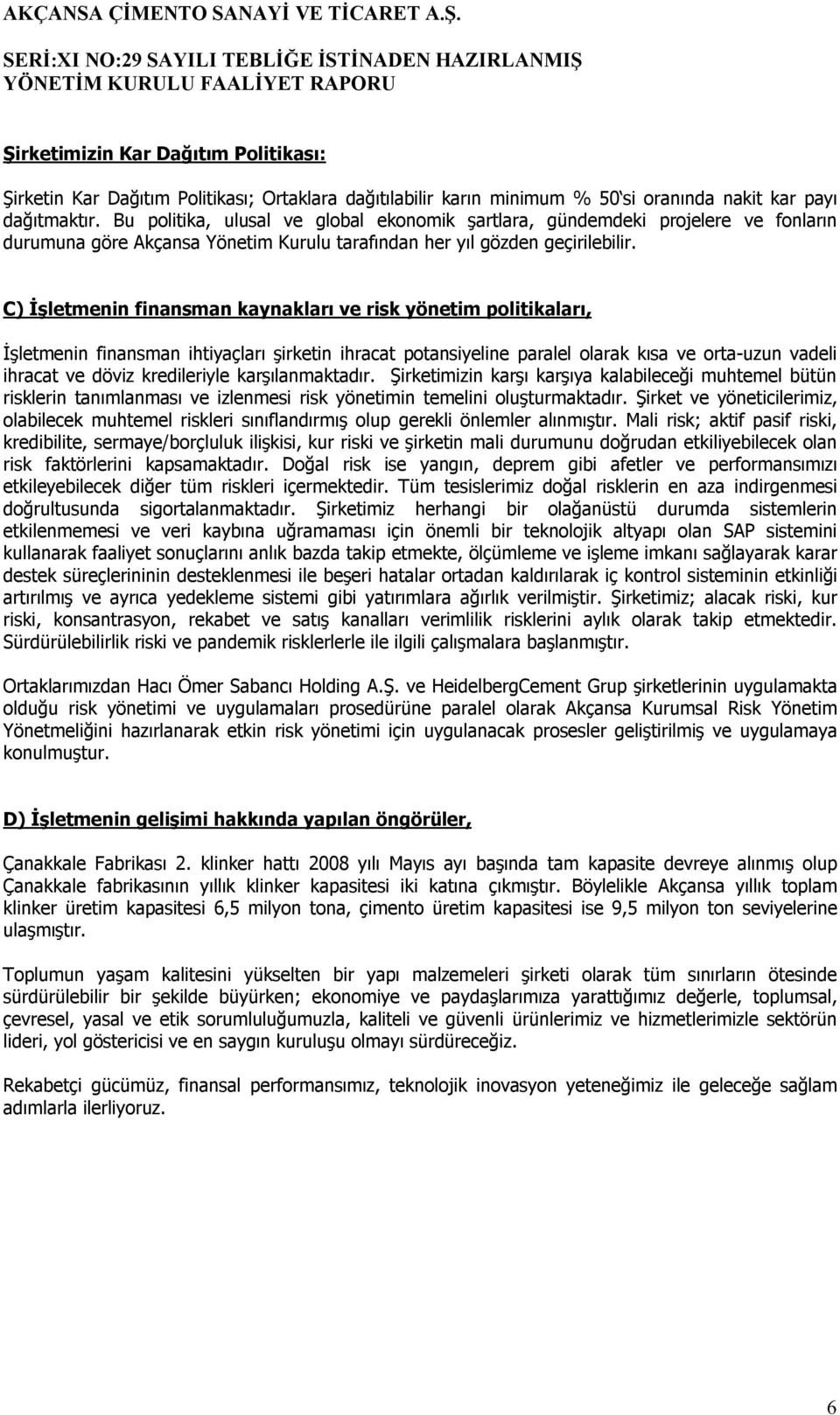 C) İşletmenin finansman kaynakları ve risk yönetim politikaları, İşletmenin finansman ihtiyaçları şirketin ihracat potansiyeline paralel olarak kısa ve orta-uzun vadeli ihracat ve döviz kredileriyle