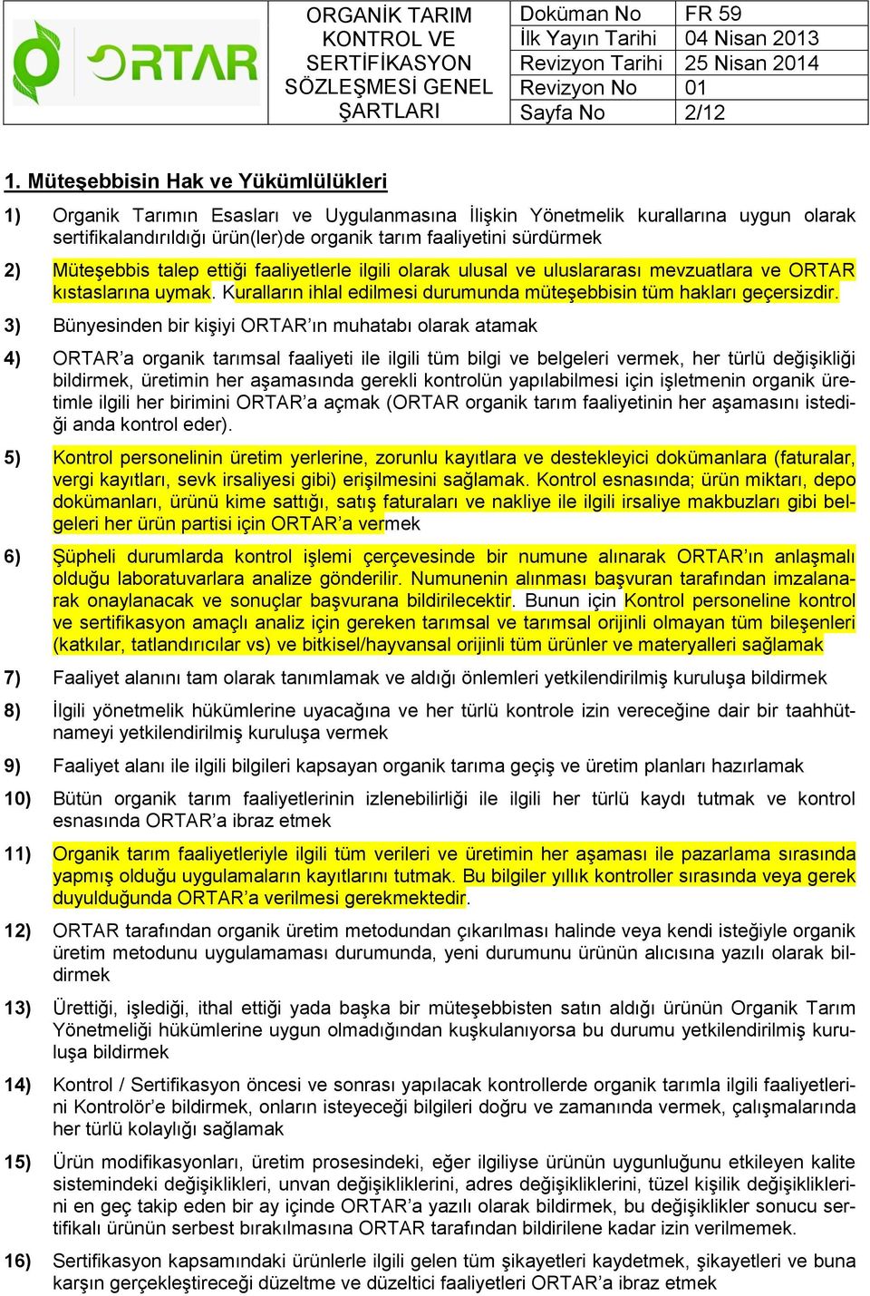 Müteşebbis talep ettiği faaliyetlerle ilgili olarak ulusal ve uluslararası mevzuatlara ve ORTAR kıstaslarına uymak. Kuralların ihlal edilmesi durumunda müteşebbisin tüm hakları geçersizdir.