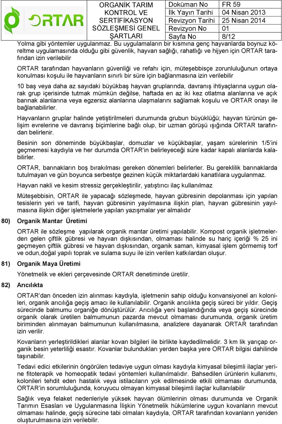 hayvanların güvenliği ve refahı için, müteşebbisçe zorunluluğunun ortaya konulması koşulu ile hayvanların sınırlı bir süre için bağlanmasına izin verilebilir 10 baş veya daha az sayıdaki büyükbaş