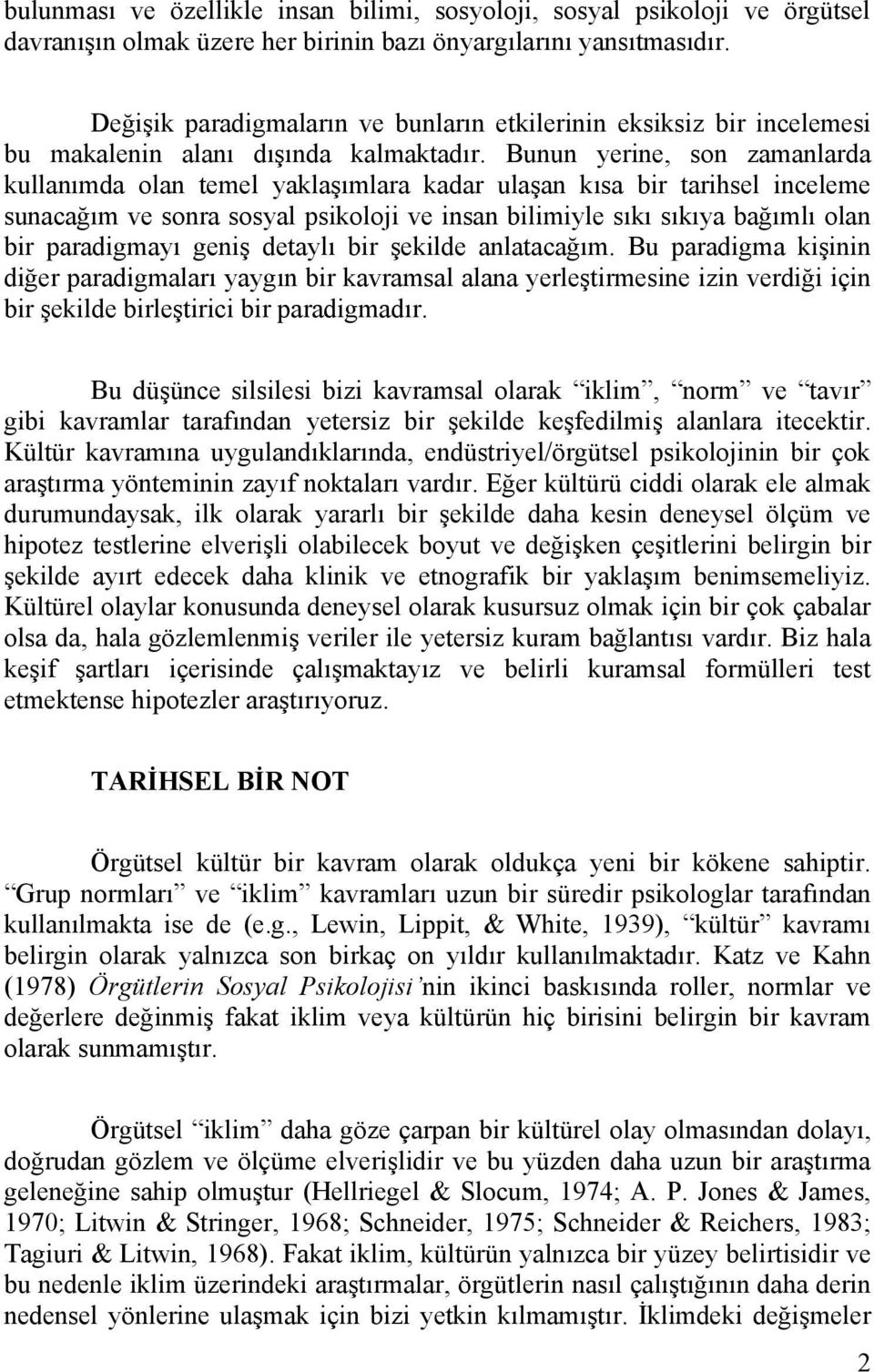 Bunun yerine, son zamanlarda kullanımda olan temel yaklaşımlara kadar ulaşan kısa bir tarihsel inceleme sunacağım ve sonra sosyal psikoloji ve insan bilimiyle sıkı sıkıya bağımlı olan bir paradigmayı