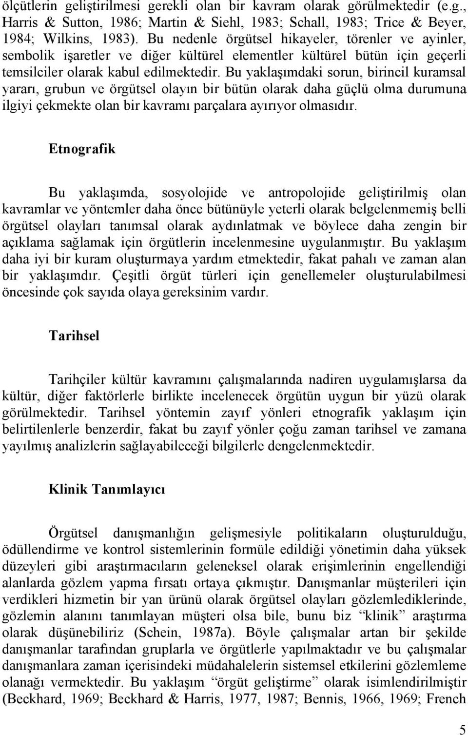 Bu yaklaşımdaki sorun, birincil kuramsal yararı, grubun ve örgütsel olayın bir bütün olarak daha güçlü olma durumuna ilgiyi çekmekte olan bir kavramı parçalara ayırıyor olmasıdır.