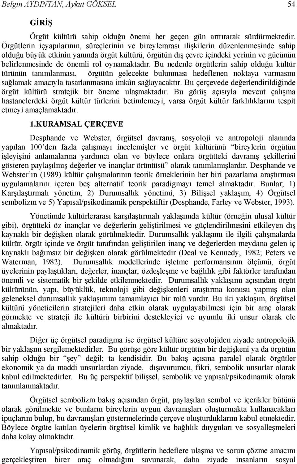 önemli rol oynamaktadır. Bu nedenle örgütlerin sahip olduğu kültür türünün tanımlanması, örgütün gelecekte bulunması hedeflenen noktaya varmasını sağlamak amacıyla tasarlanmasına imkân sağlayacaktır.