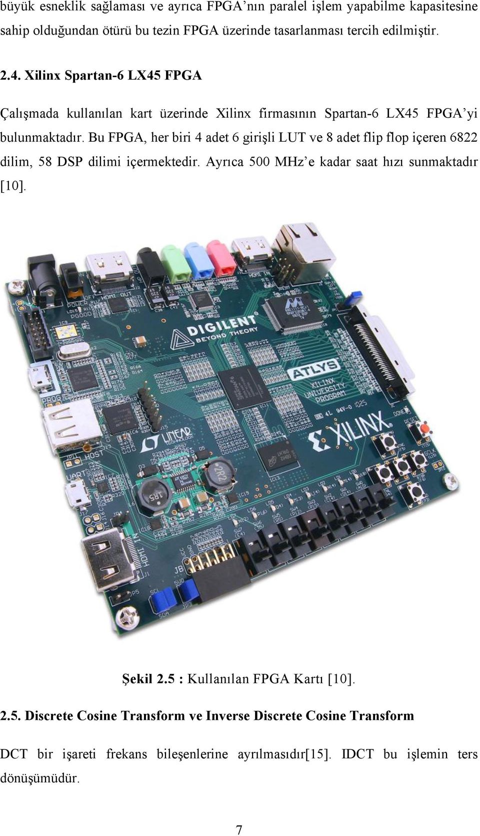 Bu FPGA, her biri 4 adet 6 girişli LUT ve 8 adet flip flop içeren 6822 dilim, 58 DSP dilimi içermektedir. Ayrıca 500 MHz e kadar saat hızı sunmaktadır [10].