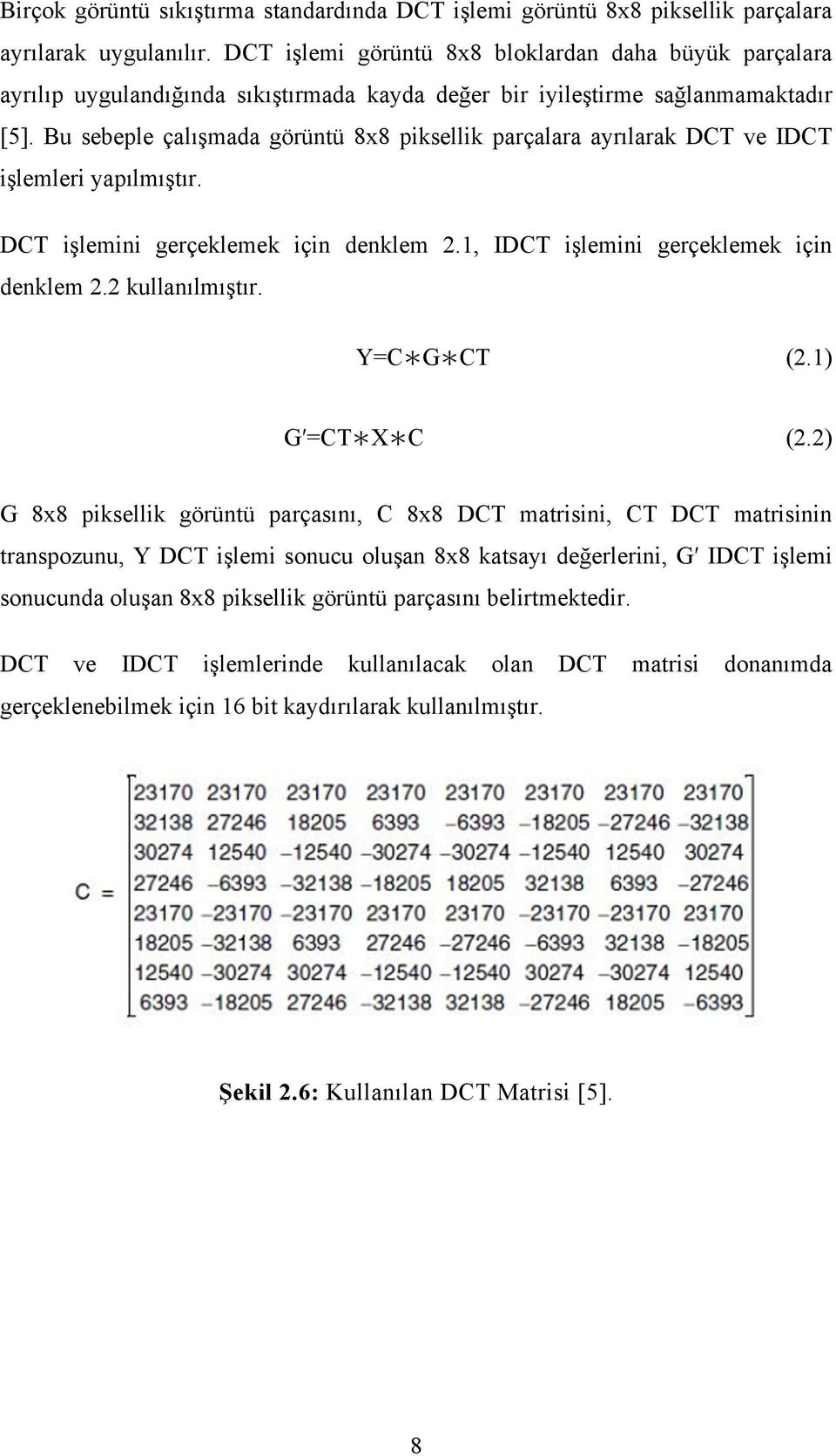 Bu sebeple çalışmada görüntü 8x8 piksellik parçalara ayrılarak DCT ve IDCT işlemleri yapılmıştır. DCT işlemini gerçeklemek için denklem 2.1, IDCT işlemini gerçeklemek için denklem 2.2 kullanılmıştır.
