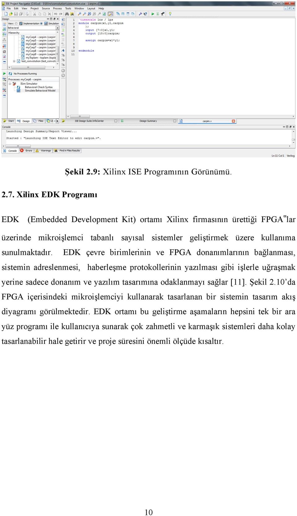 EDK çevre birimlerinin ve FPGA donanımlarının bağlanması, sistemin adreslenmesi, haberleşme protokollerinin yazılması gibi işlerle uğraşmak yerine sadece donanım ve yazılım tasarımına