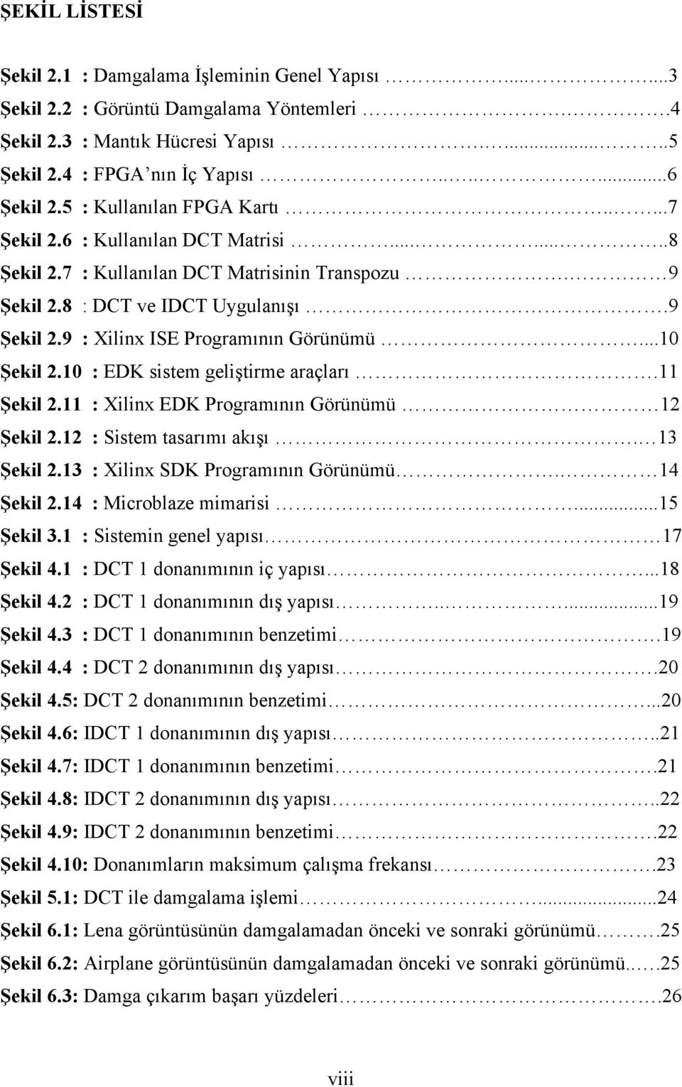 ..10 Şekil 2.10 : EDK sistem geliştirme araçları.11 Şekil 2.11 : Xilinx EDK Programının Görünümü 12 Şekil 2.12 : Sistem tasarımı akışı. 13 Şekil 2.13 : Xilinx SDK Programının Görünümü. 14 Şekil 2.