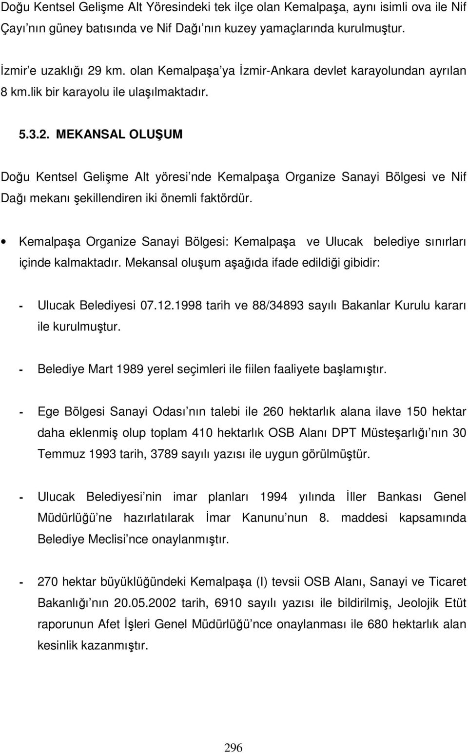 MEKANSAL OLUŞUM Doğu Kentsel Gelişme Alt yöresi nde Kemalpaşa Organize Sanayi Bölgesi ve Nif Dağı mekanı şekillendiren iki önemli faktördür.