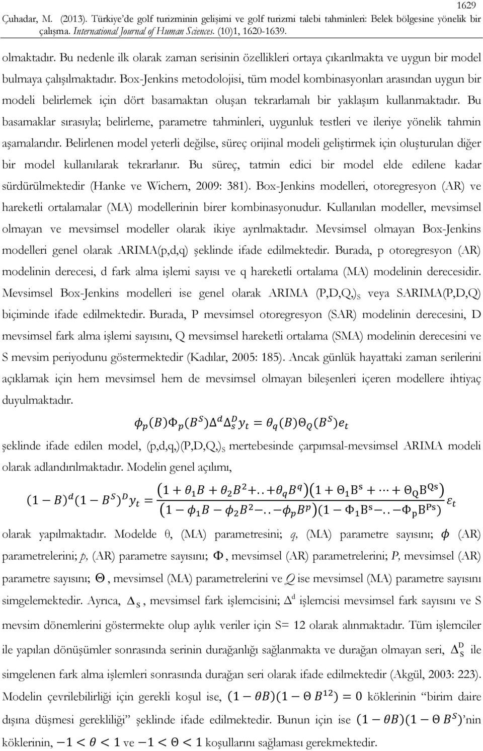 Bu basamaklar sırasıyla; belirleme, parametre tahminleri, uygunluk testleri ve ileriye yönelik tahmin aşamalarıdır.