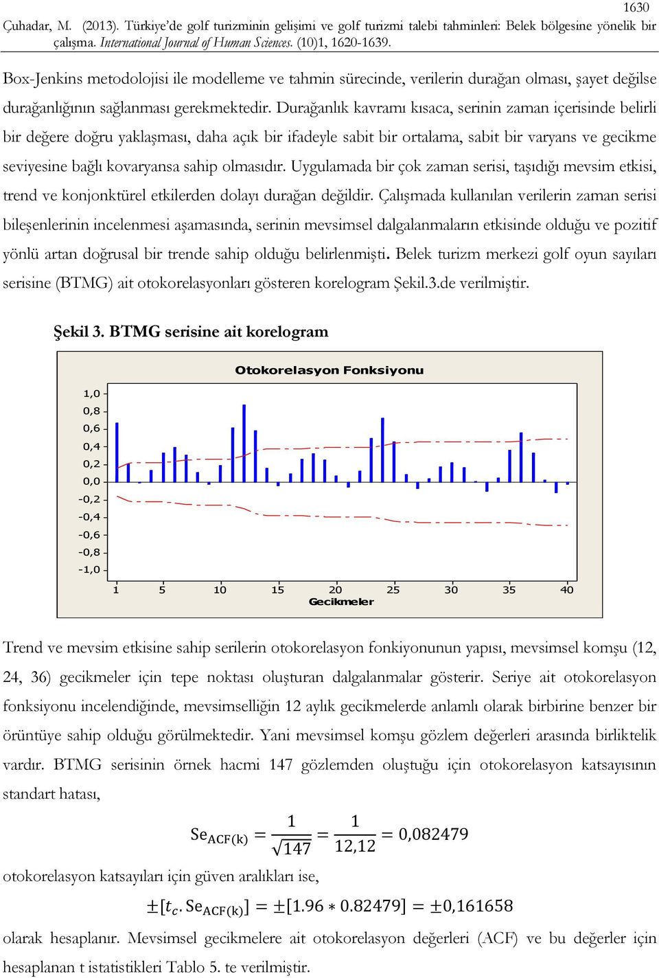 olmasıdır. Uygulamada bir çok zaman serisi, taşıdığı mevsim etkisi, trend ve konjonktürel etkilerden dolayı durağan değildir.