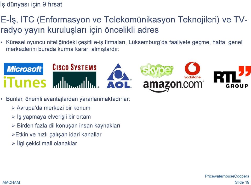 kurma kararı almışlardır: Bunlar, önemli avantajlardan yararlanmaktadırlar: Avrupa da merkezi bir konum İş yapmaya elverişli