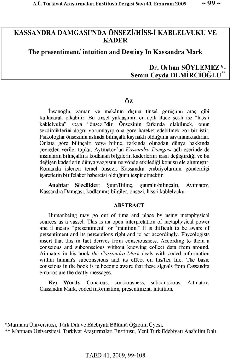 Bu tinsel yaklaşımın en açık ifade şekli ise hiss-i kablelvuku veya önsezi dir. Önsezinin farkında olabilmek, onun sezdirdiklerini doğru yorumlayıp ona göre hareket edebilmek zor bir iştir.