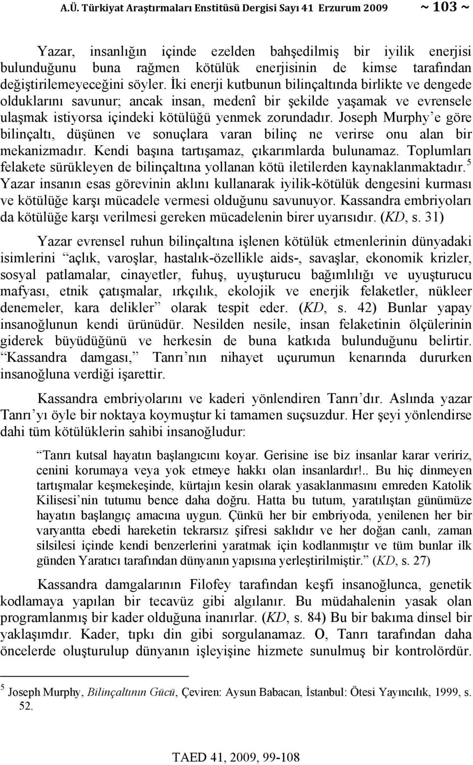 İki enerji kutbunun bilinçaltında birlikte ve dengede olduklarını savunur; ancak insan, medenî bir şekilde yaşamak ve evrensele ulaşmak istiyorsa içindeki kötülüğü yenmek zorundadır.