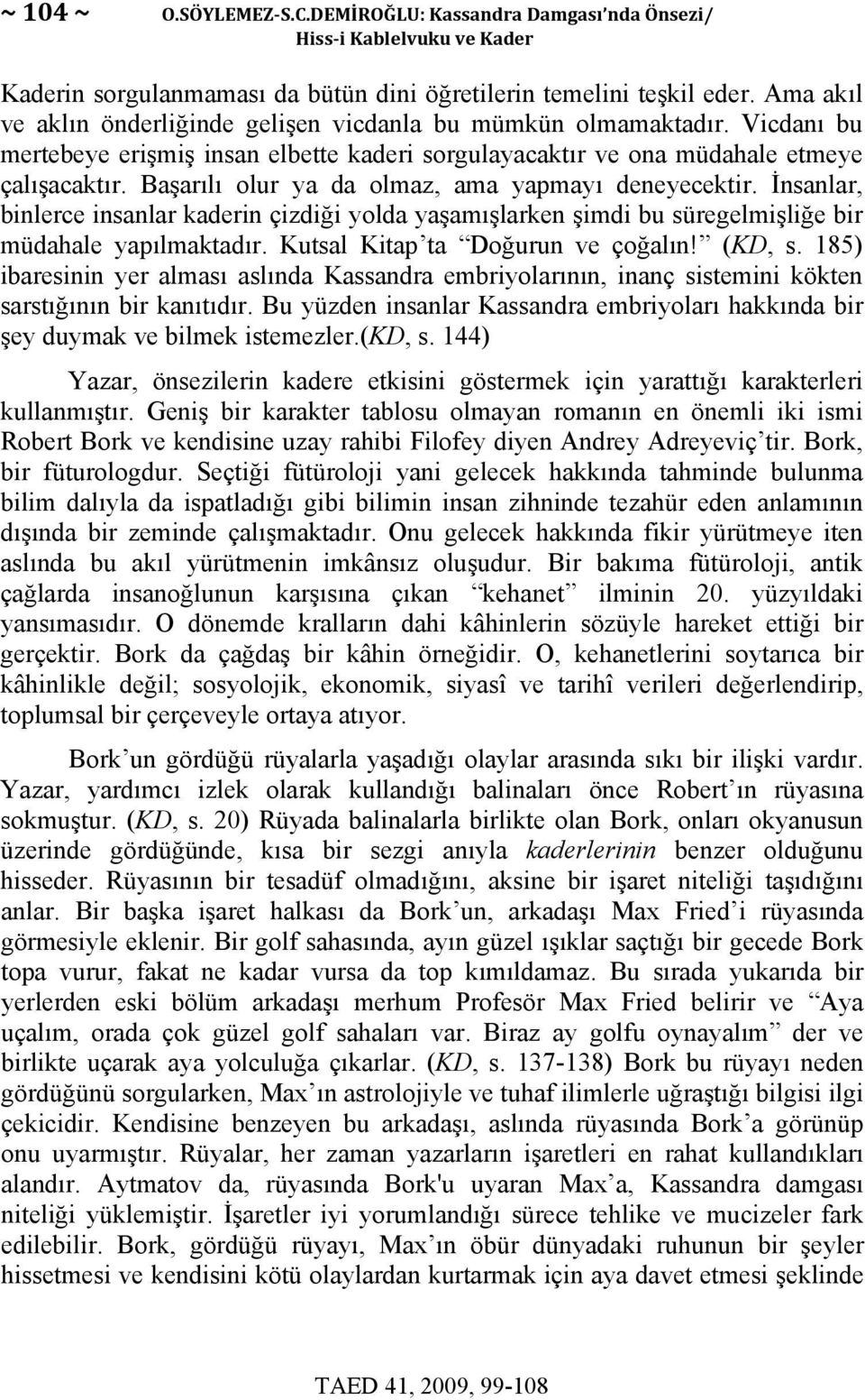 Başarılı olur ya da olmaz, ama yapmayı deneyecektir. İnsanlar, binlerce insanlar kaderin çizdiği yolda yaşamışlarken şimdi bu süregelmişliğe bir müdahale yapılmaktadır.