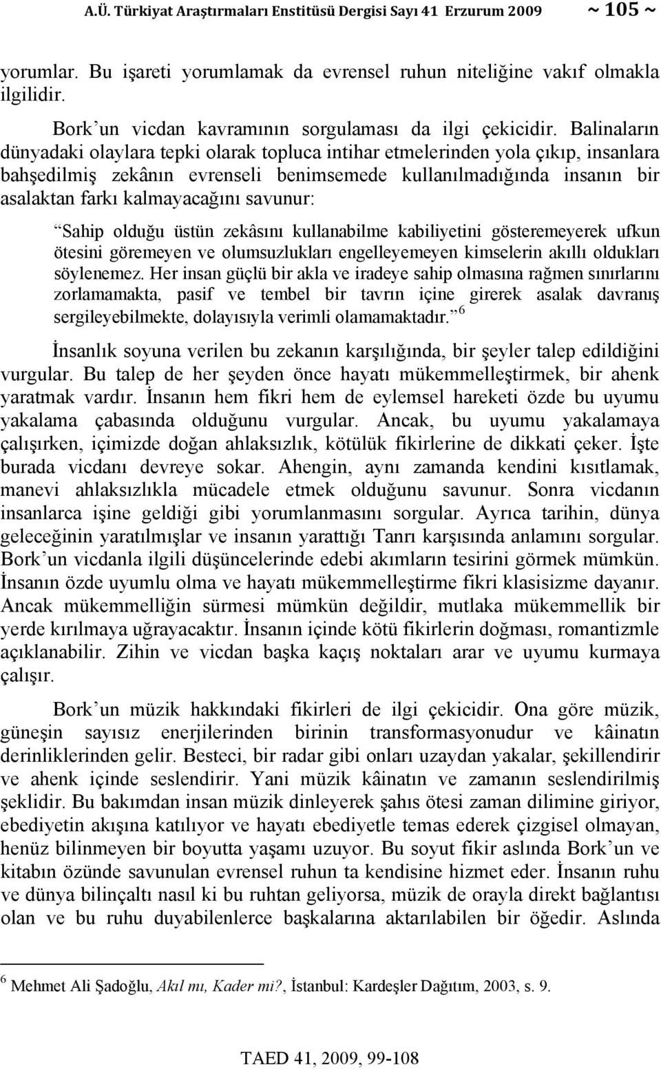 Balinaların dünyadaki olaylara tepki olarak topluca intihar etmelerinden yola çıkıp, insanlara bahşedilmiş zekânın evrenseli benimsemede kullanılmadığında insanın bir asalaktan farkı kalmayacağını