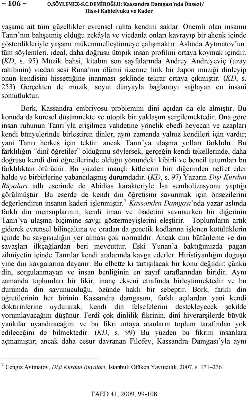 Aslında Aytmatov un, tüm söylemleri, ideal, daha doğrusu ütopik insan profilini ortaya koymak içindir. (KD, s.