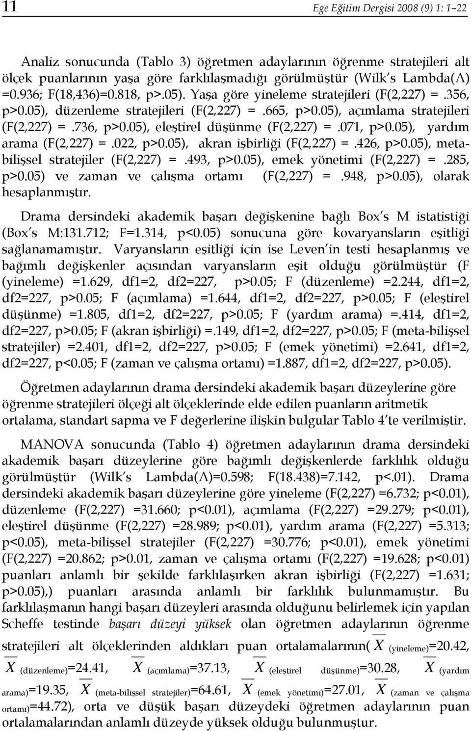 05), eleştirel düşünme (F(2,227) =.071, p>0.05), yardım arama (F(2,227) =.022, p>0.05), akran işbirliği (F(2,227) =.426, p>0.05), metabilişsel stratejiler (F(2,227) =.493, p>0.