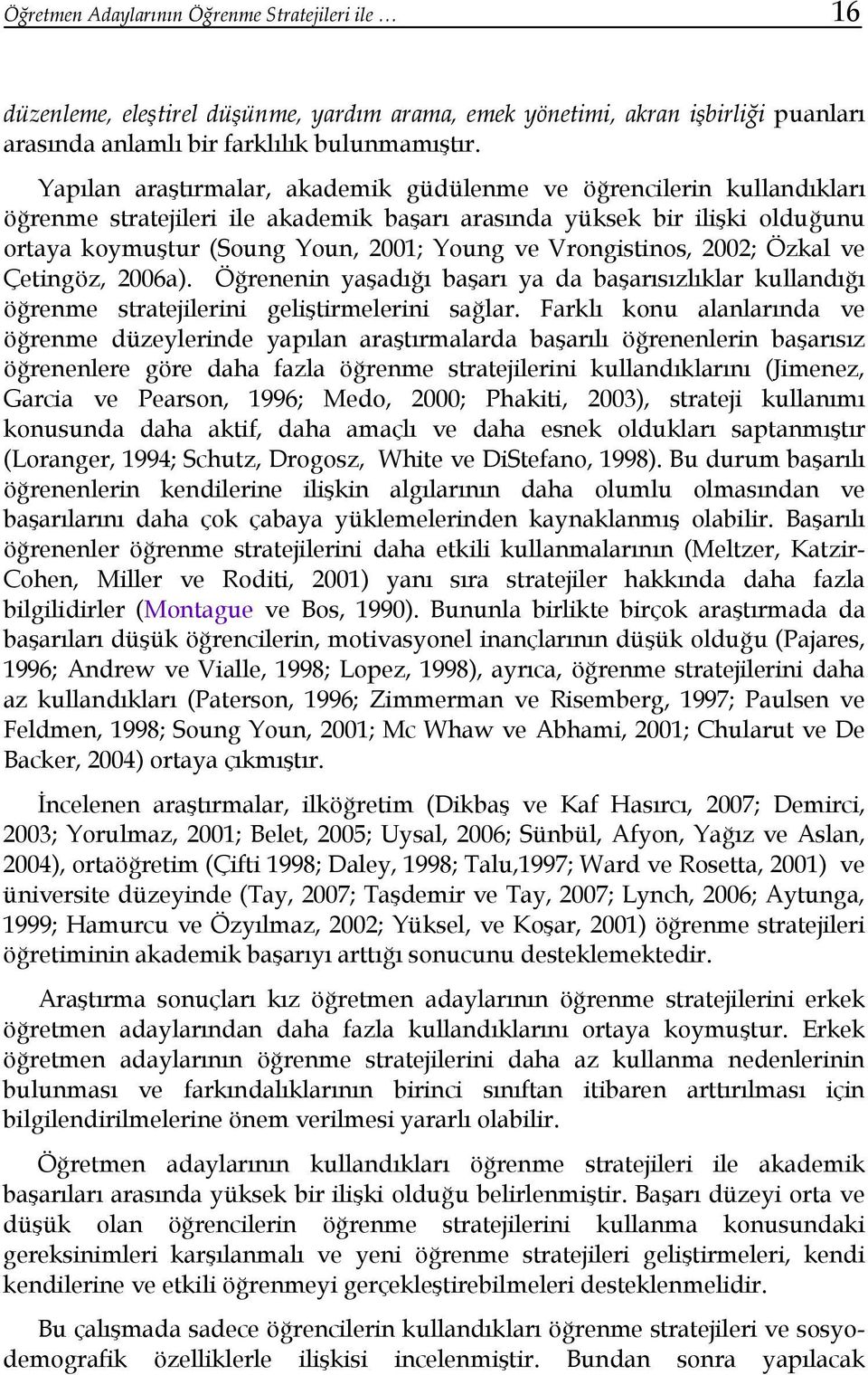 Vrongistinos, 2002; Özkal ve Çetingöz, 2006a). Öğrenenin yaşadığı başarı ya da başarısızlıklar kullandığı öğrenme stratejilerini geliştirmelerini sağlar.