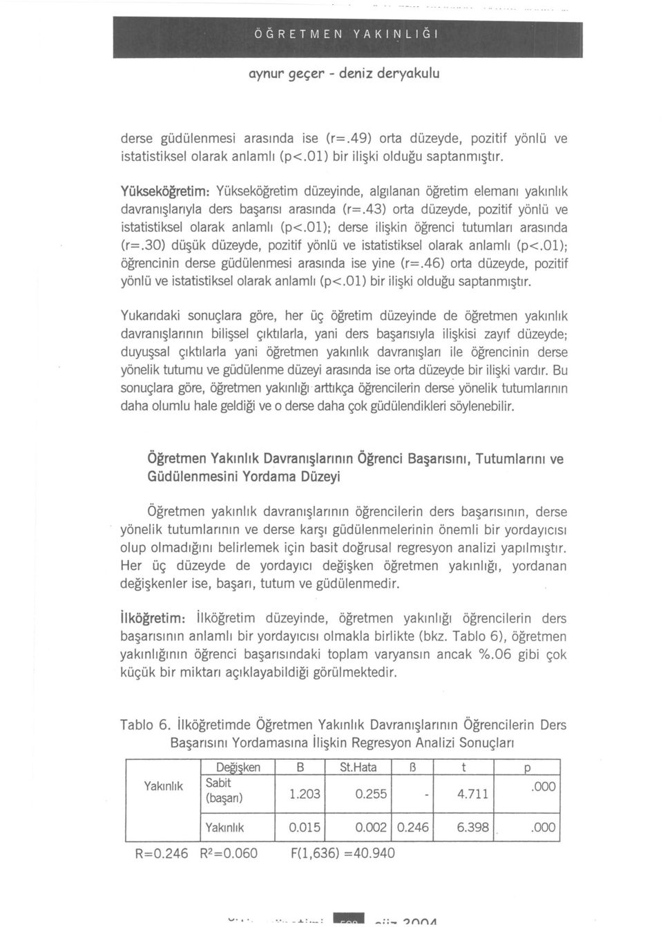 ol); derse lskn ögrenc tutumlar arasnda (r=.30) düsük düzeyde, poztf yönlü ve statstkselolarak anlaml (p<.ol); ögrencnn derse güdülenmes arasnda se yne (r=.