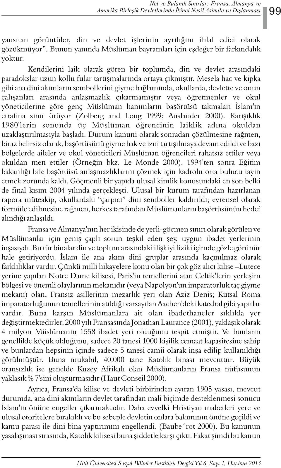 Kendilerini laik olarak gören bir toplumda, din ve devlet arasındaki paradokslar uzun kollu fular tartışmalarında ortaya çıkmıştır.