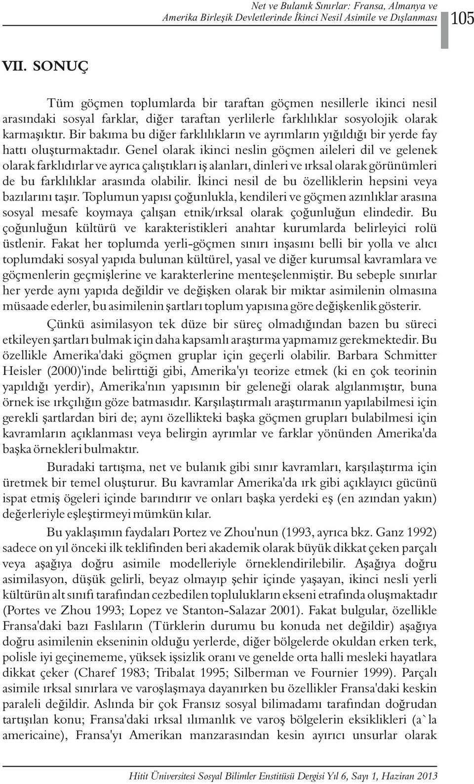 Bir bakıma bu diğer farklılıkların ve ayrımların yığıldığı bir yerde fay hattı oluşturmaktadır.