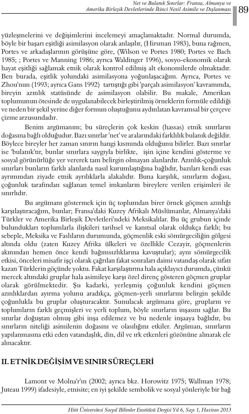 Manning 1986; ayrıca Waldinger 1996), sosyo-ekonomik olarak hayat eşitliği sağlamak etnik olarak kontrol edilmiş alt ekonomilerde olmaktadır. Ben burada, eşitlik yolundaki asimilasyona yoğunlaşacağım.