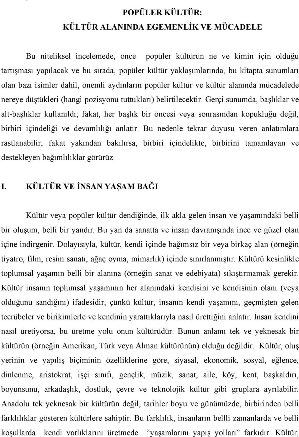 Gerçi sunumda, başlıklar ve alt-başlıklar kullanıldı; fakat, her başlık bir öncesi veya sonrasından kopukluğu değil, birbiri içindeliği ve devamlılığı anlatır.