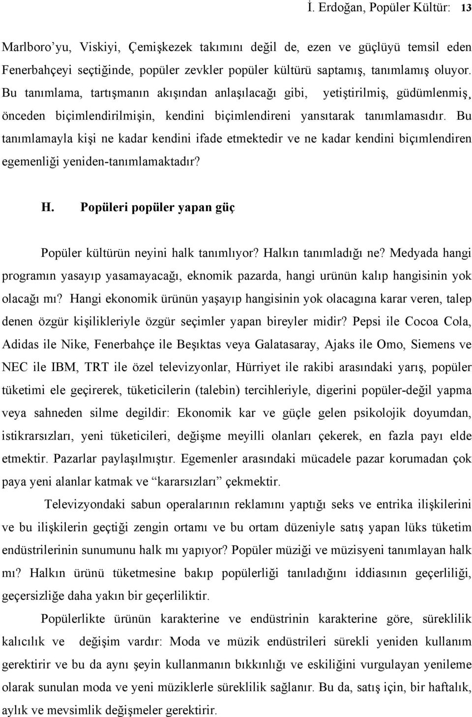 Bu tanımlamayla kişi ne kadar kendini ifade etmektedir ve ne kadar kendini biçımlendiren egemenliği yeniden-tanımlamaktadır? H. Popüleri popüler yapan güç Popüler kültürün neyini halk tanımlıyor?