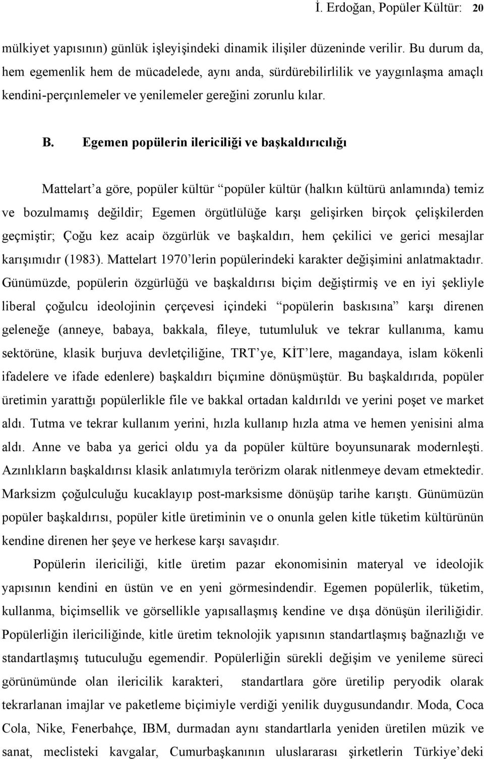 Egemen popülerin ilericiliği ve başkaldırıcılığı Mattelart a göre, popüler kültür popüler kültür (halkın kültürü anlamında) temiz ve bozulmamış değildir; Egemen örgütlülüğe karşı gelişirken birçok