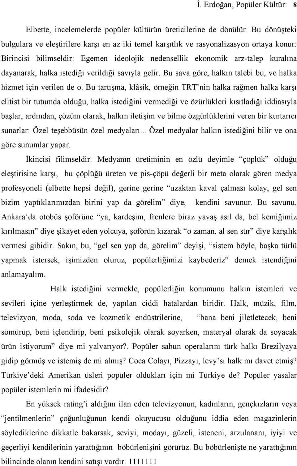 halka istediği verildiği savıyla gelir. Bu sava göre, halkın talebi bu, ve halka hizmet için verilen de o.