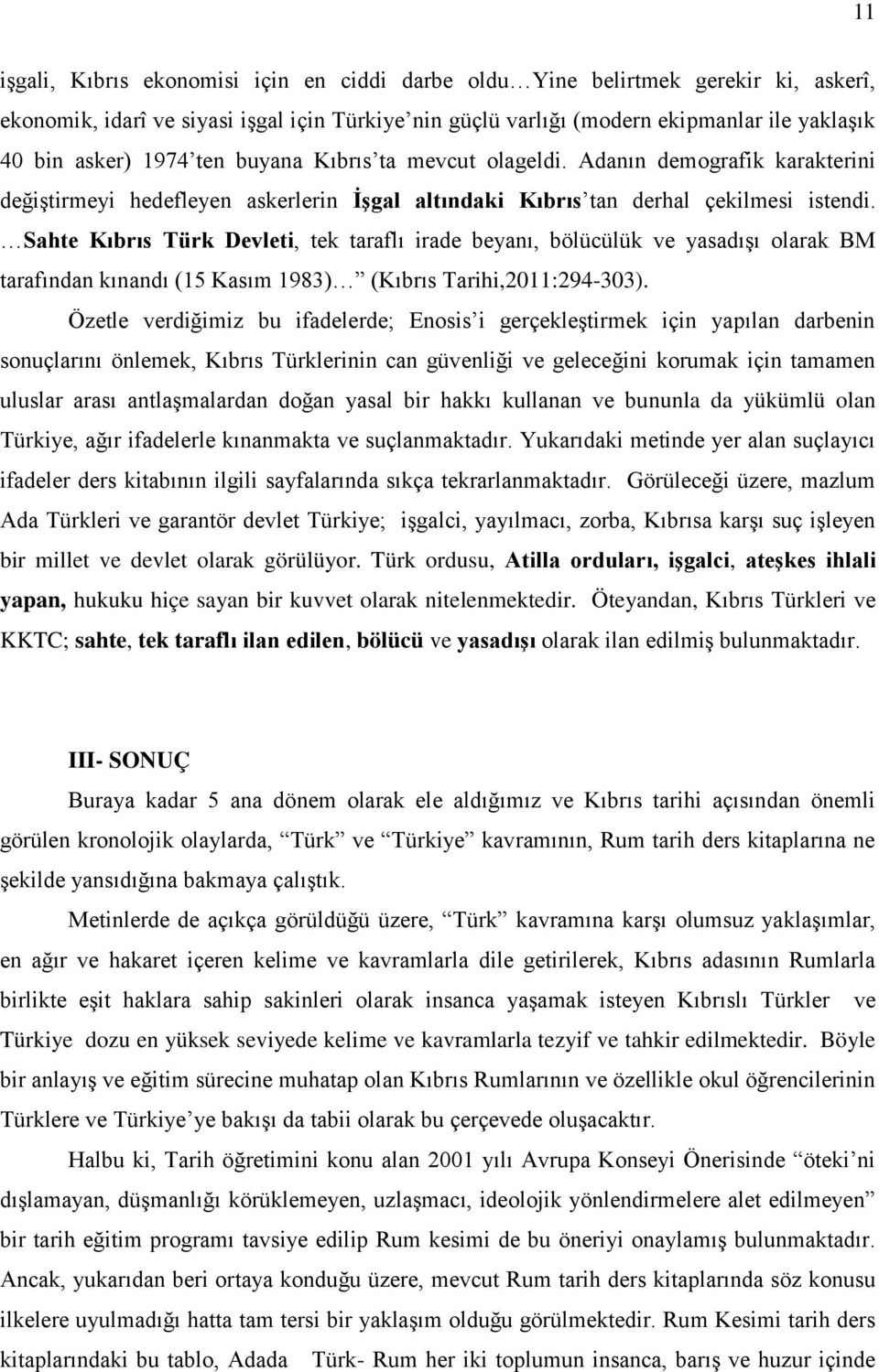Sahte Kıbrıs Türk Devleti, tek taraflı irade beyanı, bölücülük ve yasadışı olarak BM tarafından kınandı (15 Kasım 1983) (Kıbrıs Tarihi,2011:294-303).