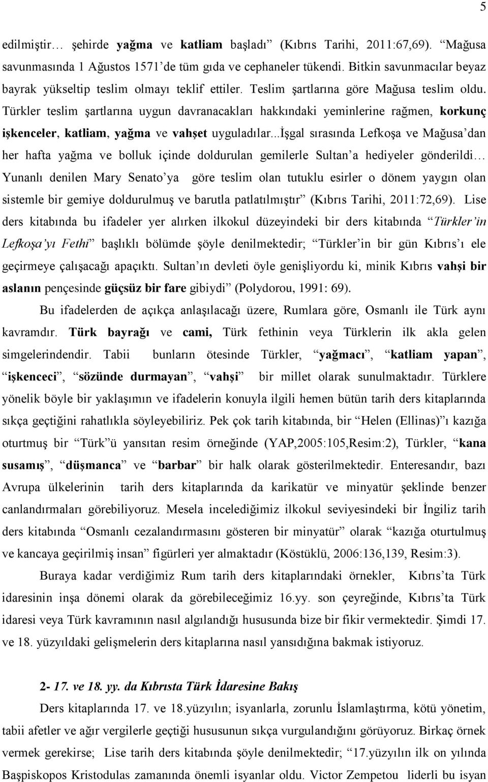 Türkler teslim şartlarına uygun davranacakları hakkındaki yeminlerine rağmen, korkunç işkenceler, katliam, yağma ve vahşet uyguladılar.