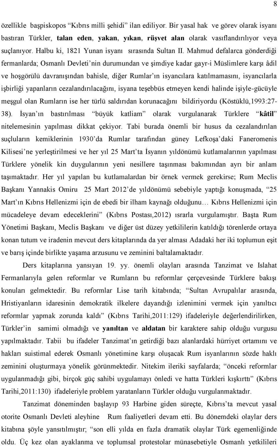 Mahmud defalarca gönderdiği fermanlarda; Osmanlı Devleti nin durumundan ve şimdiye kadar gayr-i Müslimlere karşı âdil ve hoşgörülü davranışından bahisle, diğer Rumlar ın isyancılara katılmamasını,