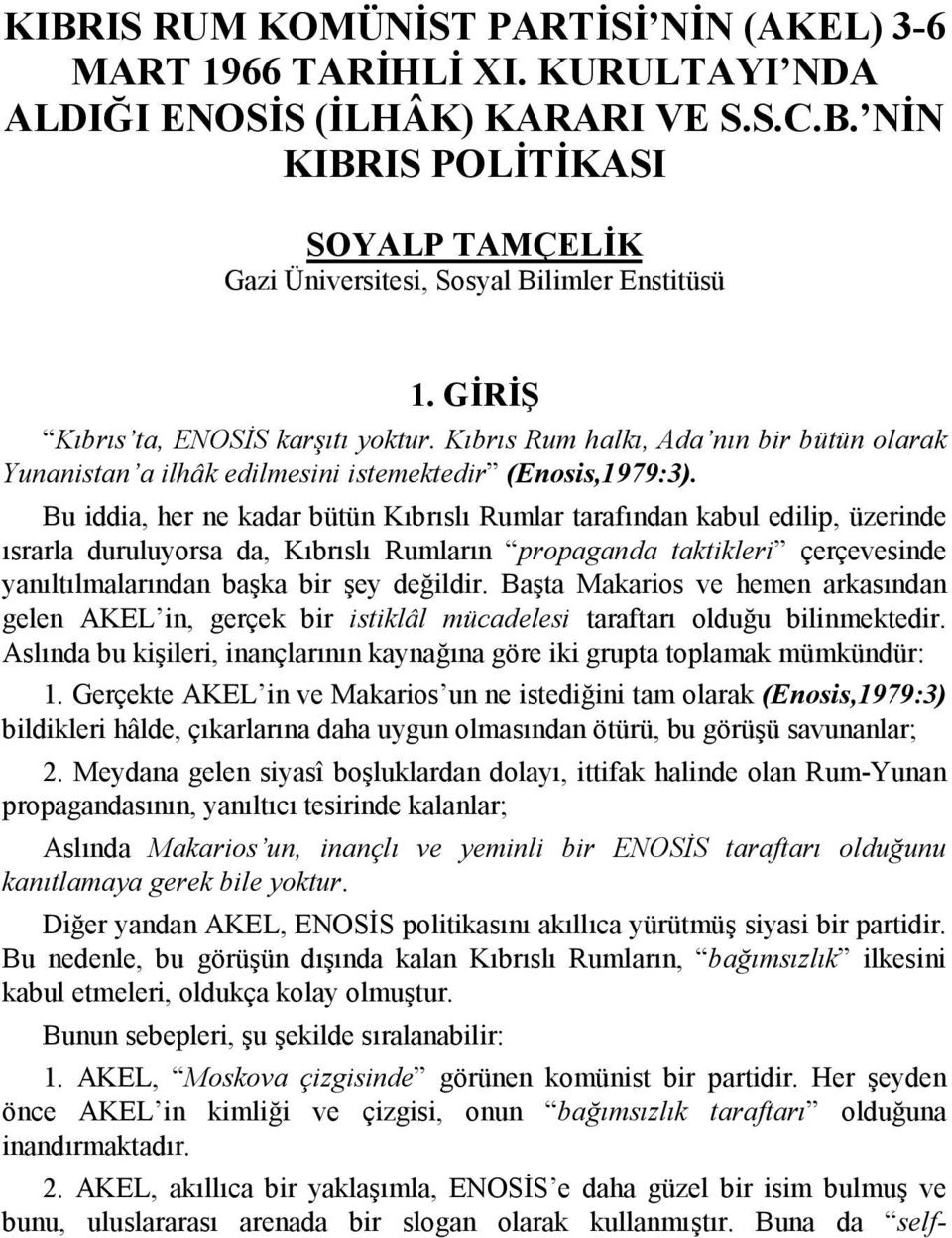 Bu iddia, her ne kadar bütün Kıbrıslı Rumlar tarafından kabul edilip, üzerinde ısrarla duruluyorsa da, Kıbrıslı Rumların propaganda taktikleri çerçevesinde yanıltılmalarından başka bir şey değildir.