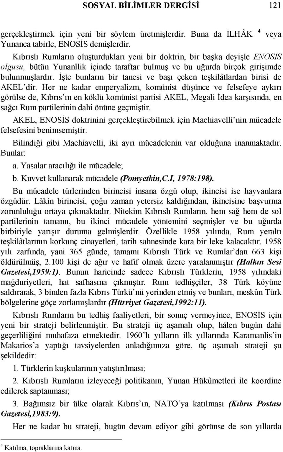 İşte bunların bir tanesi ve başı çeken teşkilâtlardan birisi de AKEL dir.