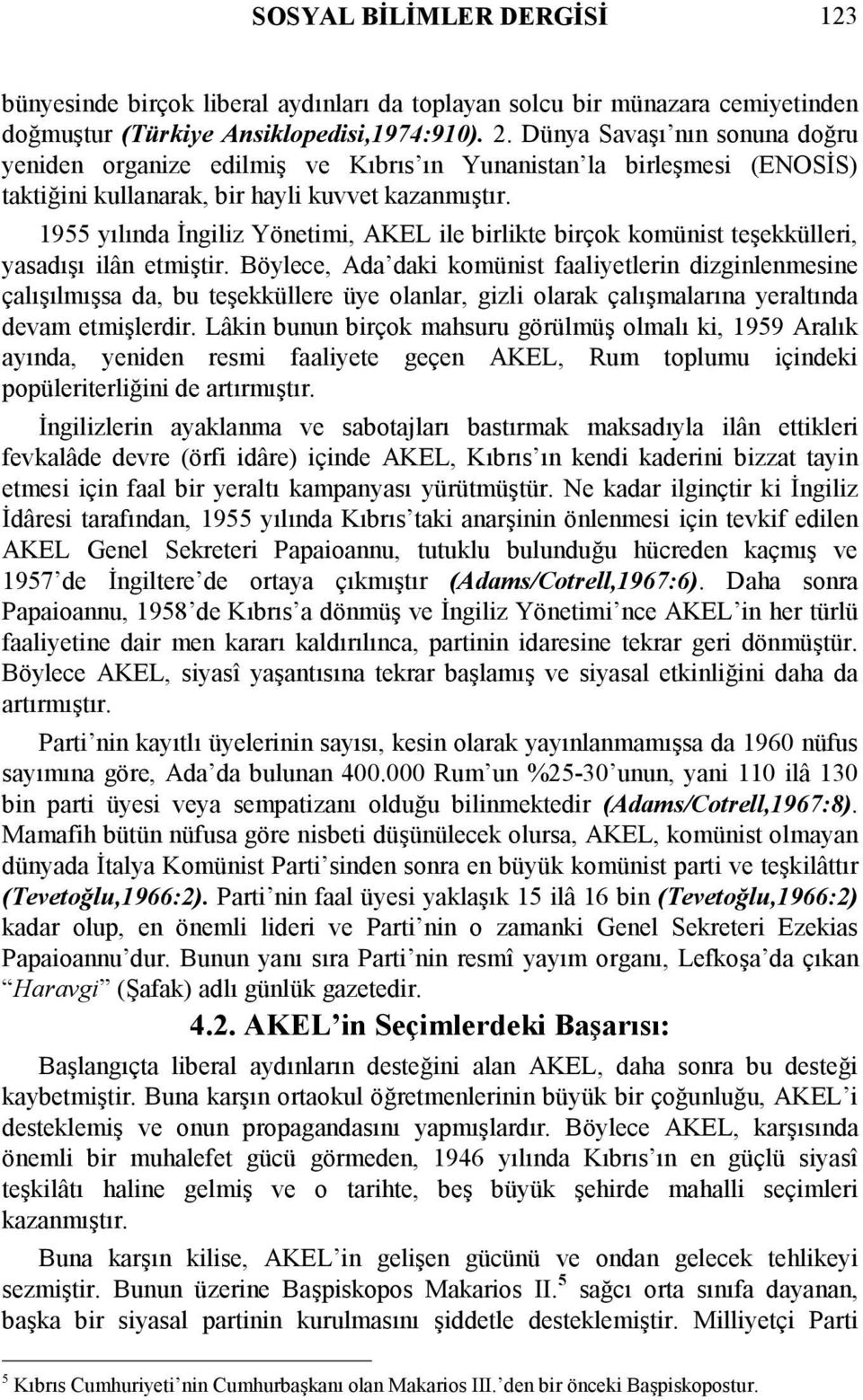 1955 yılında İngiliz Yönetimi, AKEL ile birlikte birçok komünist teşekkülleri, yasadışı ilân etmiştir.