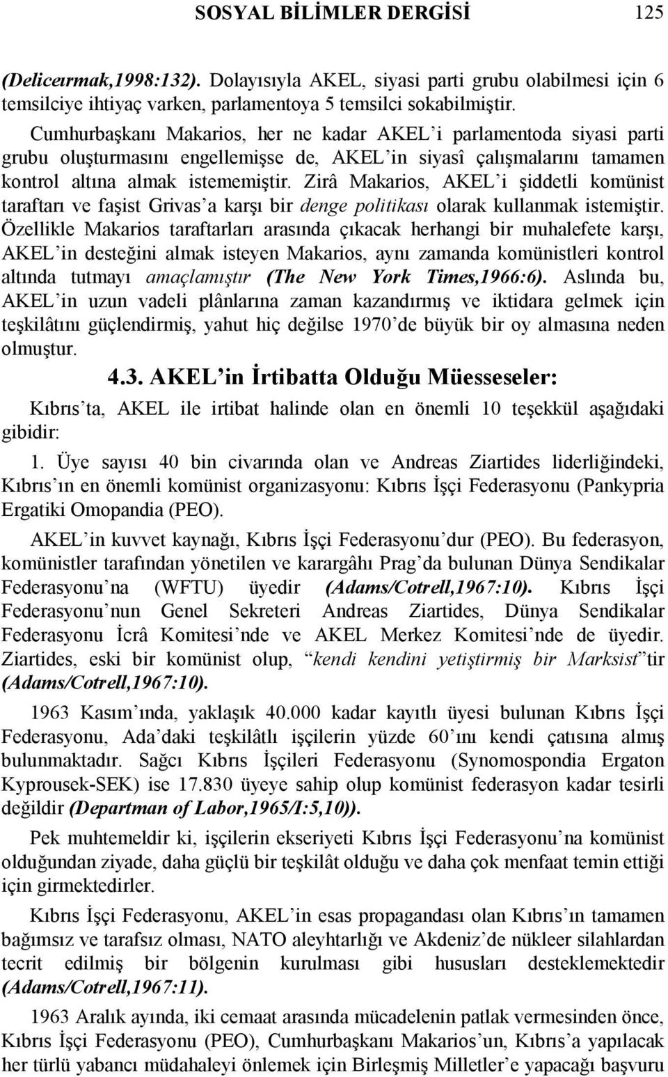 Zirâ Makarios, AKEL i şiddetli komünist taraftarı ve faşist Grivas a karşı bir denge politikası olarak kullanmak istemiştir.