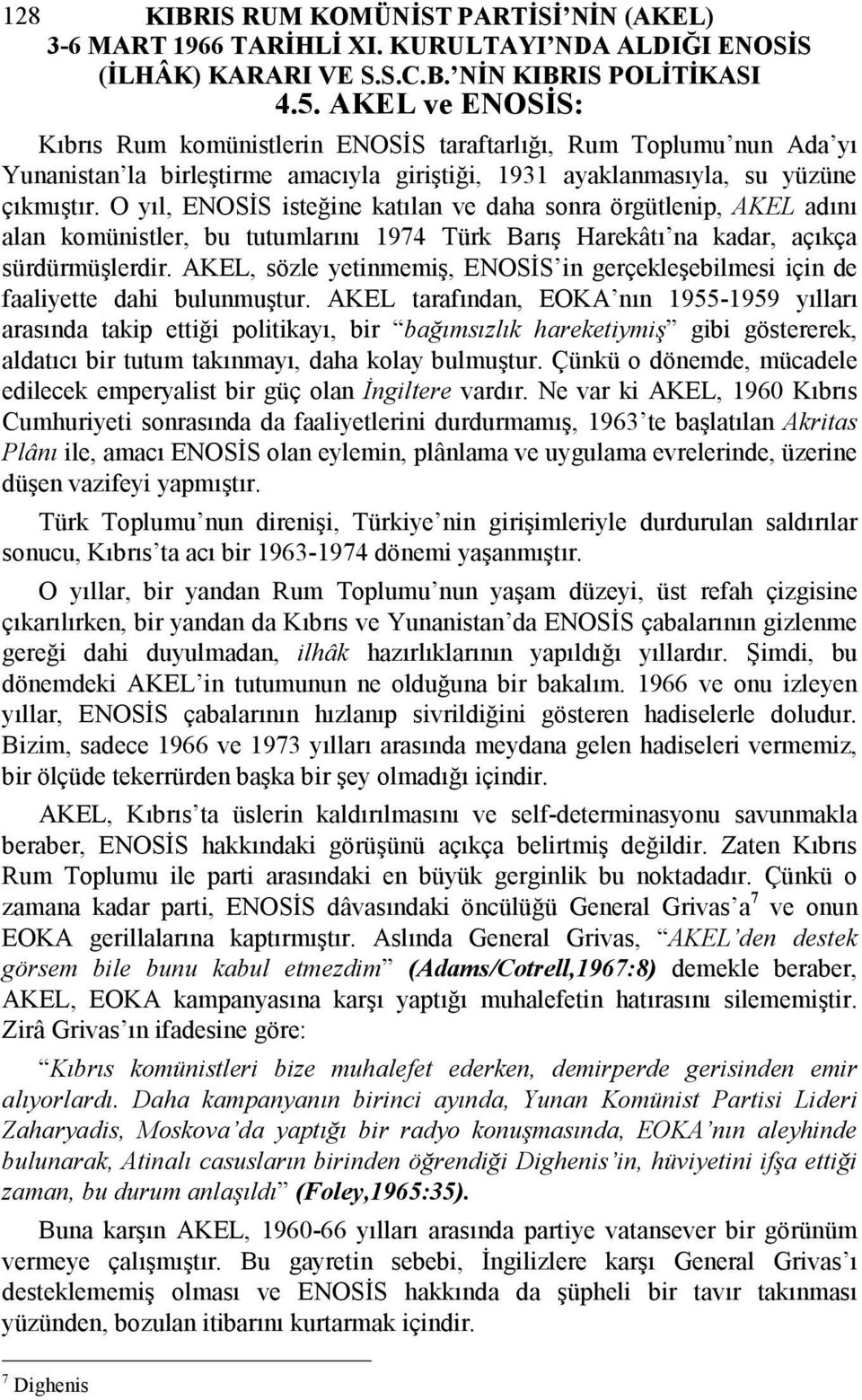 O yıl, ENOSİS isteğine katılan ve daha sonra örgütlenip, AKEL adını alan komünistler, bu tutumlarını 1974 Türk Barış Harekâtı na kadar, açıkça sürdürmüşlerdir.