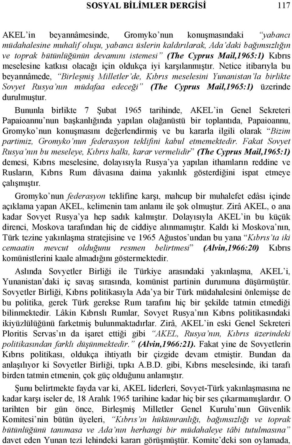 Netice itibarıyla bu beyannâmede, Birleşmiş Milletler de, Kıbrıs meselesini Yunanistan la birlikte Sovyet Rusya nın müdafaa edeceği (The Cyprus Mail,1965:1) üzerinde durulmuştur.