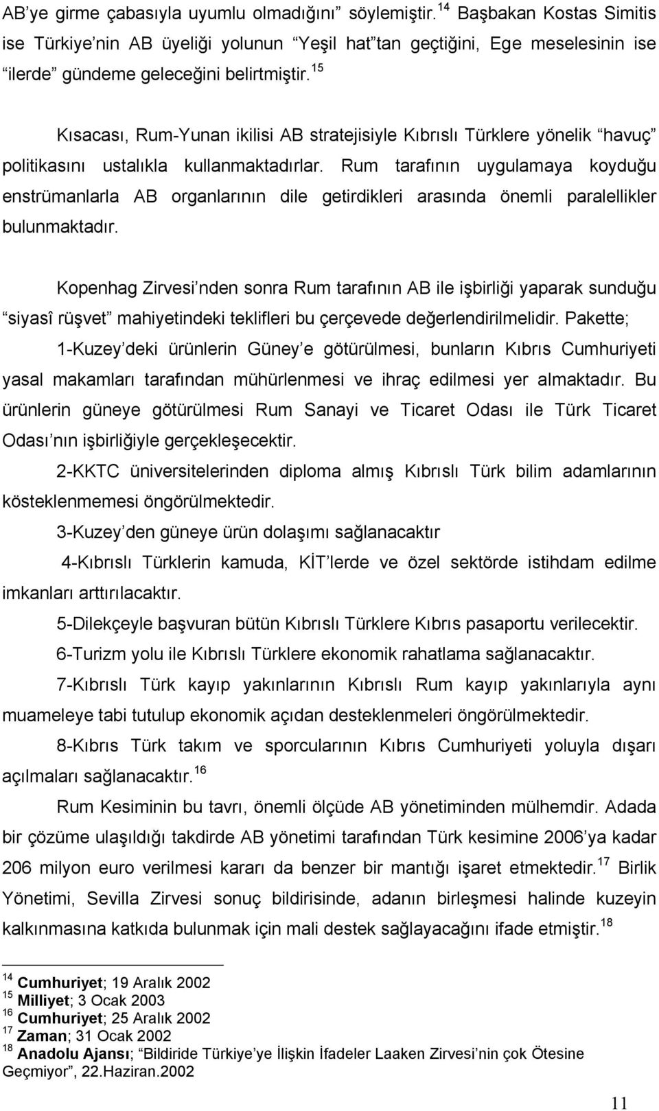 Rum tarafının uygulamaya koyduğu enstrümanlarla AB organlarının dile getirdikleri arasında önemli paralellikler bulunmaktadır.