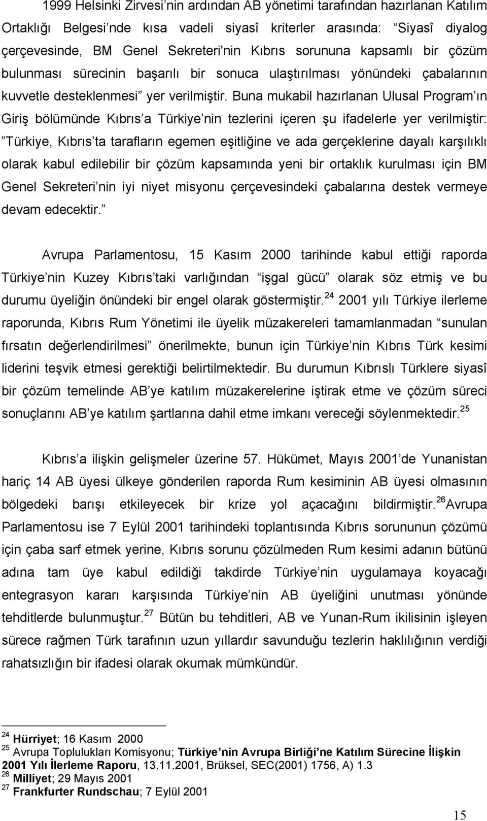 Buna mukabil hazırlanan Ulusal Program ın Giriş bölümünde Kıbrıs a Türkiye nin tezlerini içeren şu ifadelerle yer verilmiştir: Türkiye, Kıbrıs ta tarafların egemen eşitliğine ve ada gerçeklerine