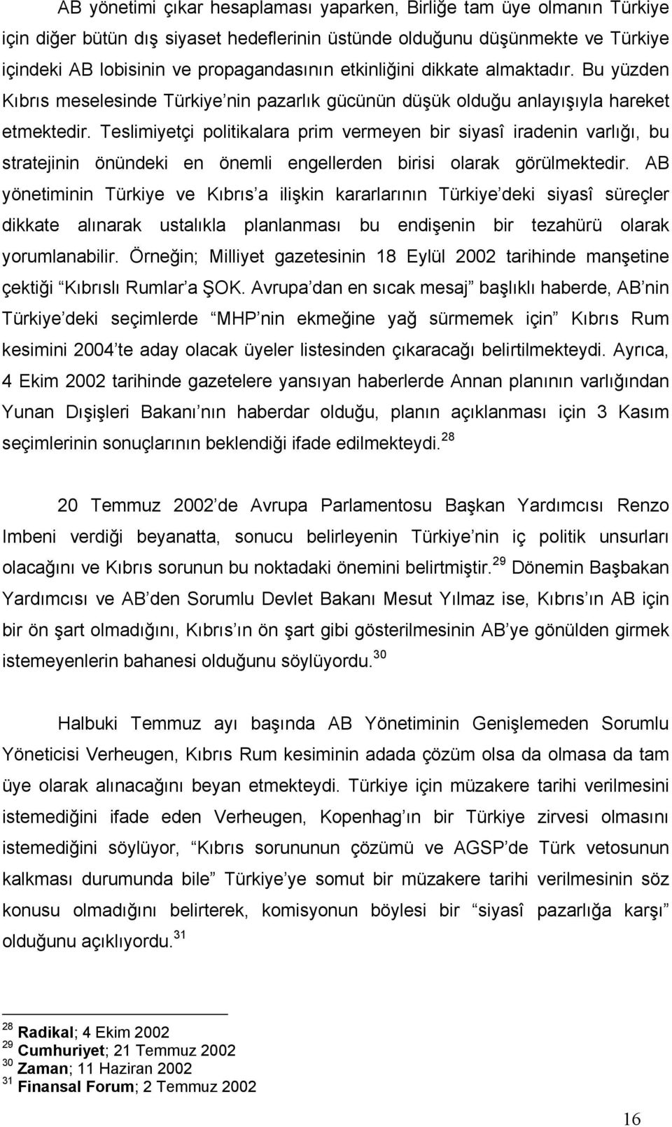 Teslimiyetçi politikalara prim vermeyen bir siyasî iradenin varlığı, bu stratejinin önündeki en önemli engellerden birisi olarak görülmektedir.