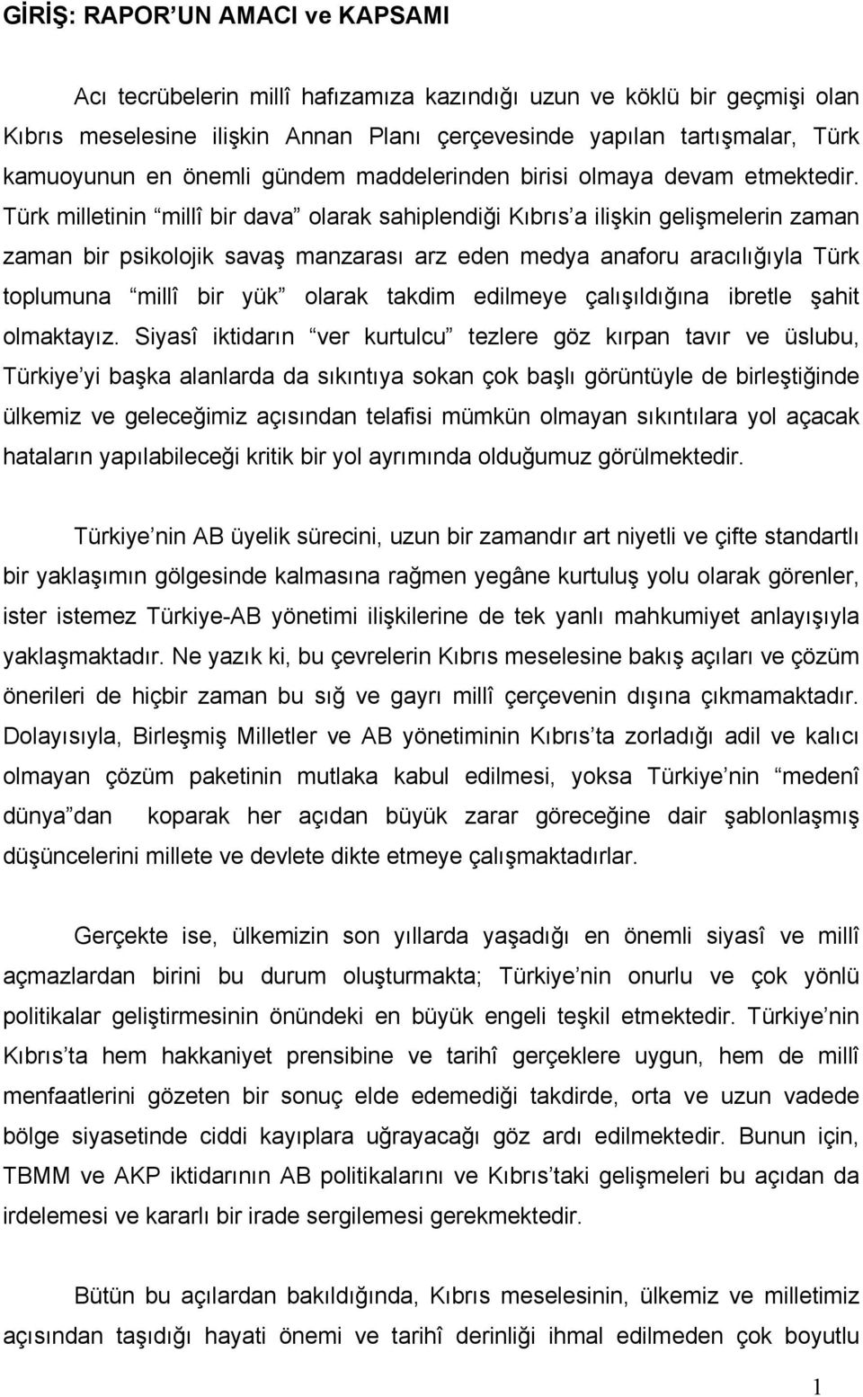 Türk milletinin millî bir dava olarak sahiplendiği Kıbrıs a ilişkin gelişmelerin zaman zaman bir psikolojik savaş manzarası arz eden medya anaforu aracılığıyla Türk toplumuna millî bir yük olarak