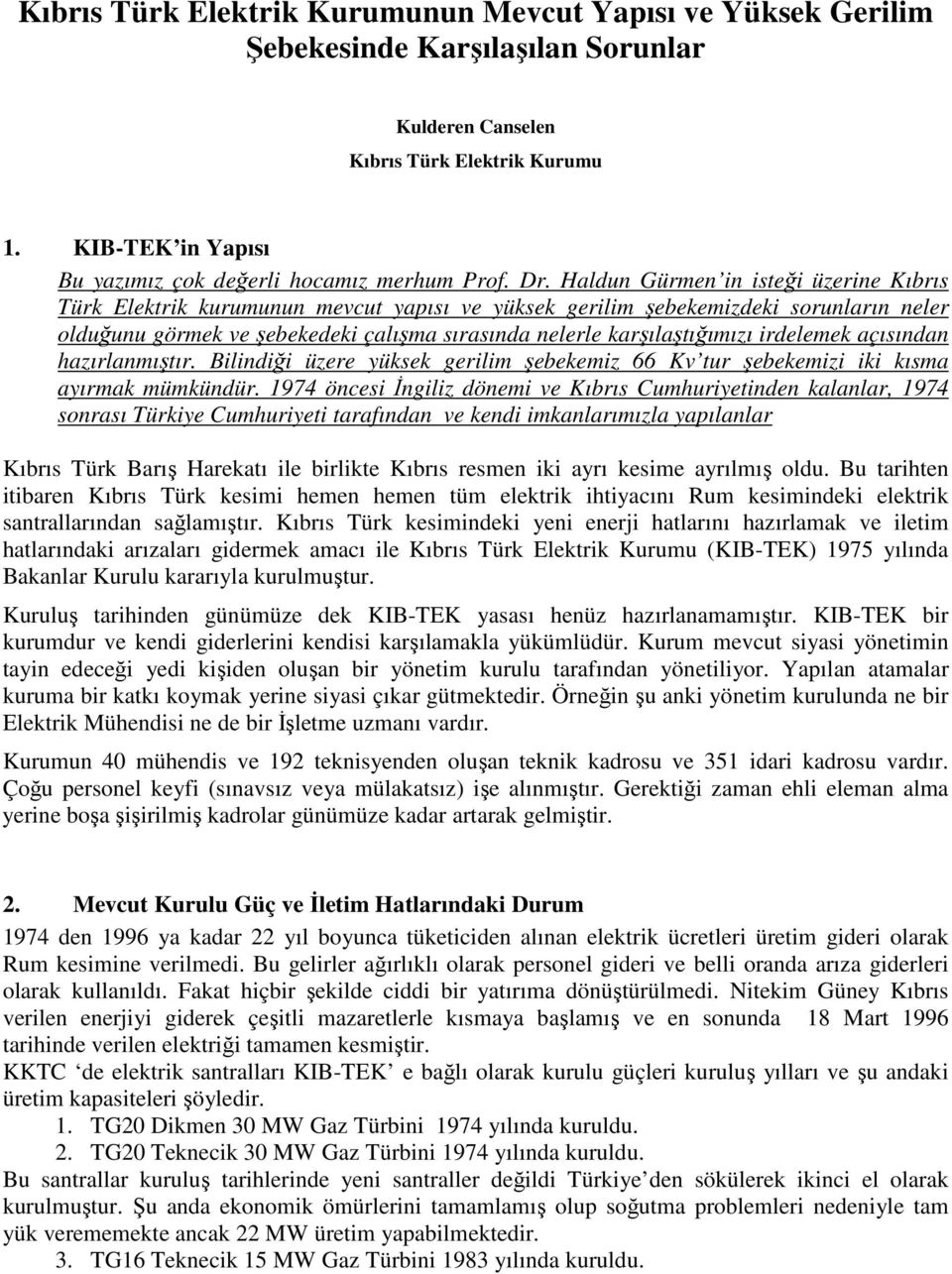 Haldun Gürmen in isteği üzerine Kıbrıs Türk Elektrik kurumunun mevcut yapısı ve yüksek gerilim şebekemizdeki sorunların neler olduğunu görmek ve şebekedeki çalışma sırasında nelerle karşılaştığımızı